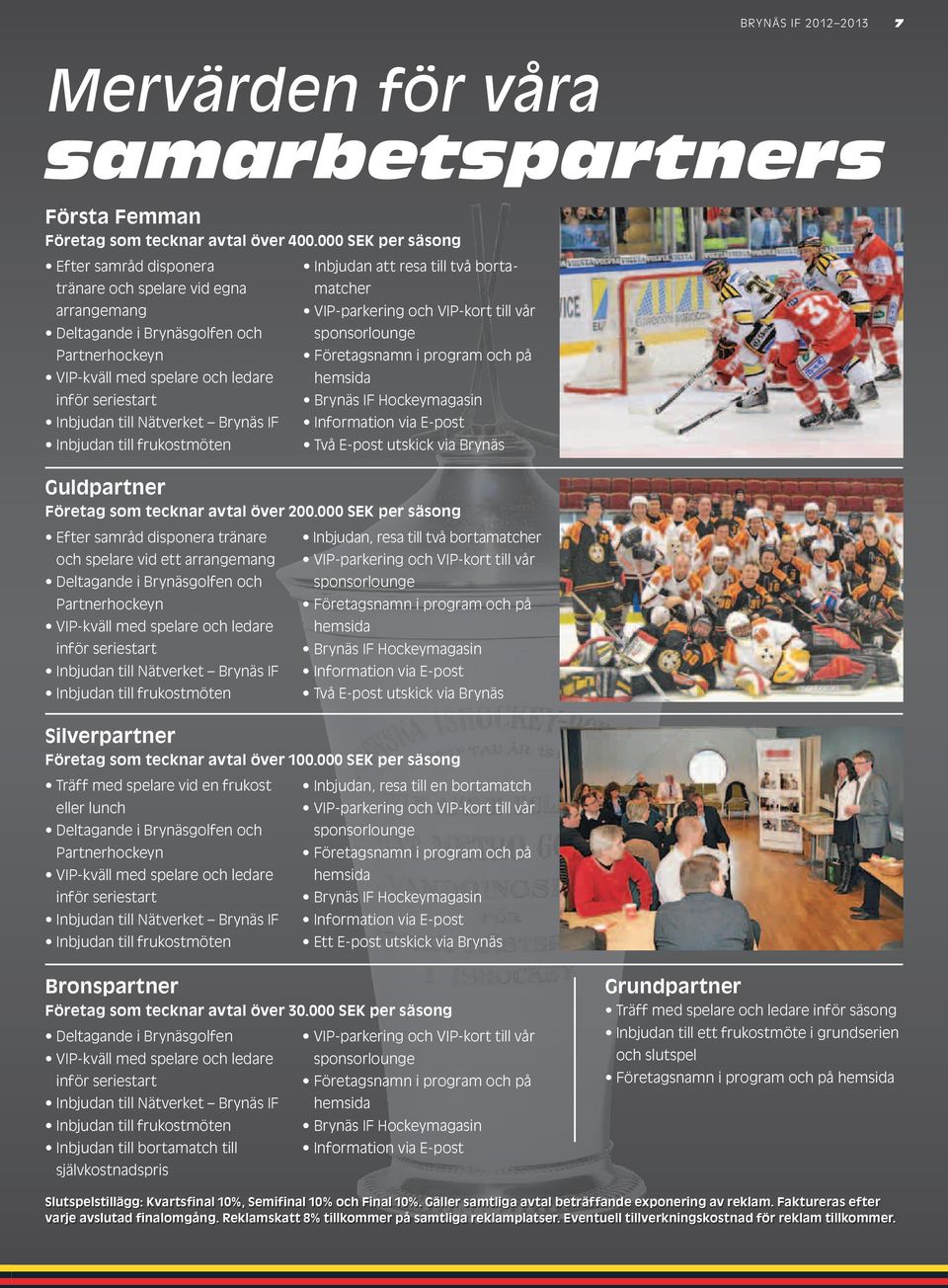 sponsorlounge Partnerhockeyn Företagsnamn i program och på VIP-kväll med spelare och ledare hemsida inför seriestart Brynäs IF Hockeymagasin Inbjudan till Nätverket Brynäs IF Information via E-post