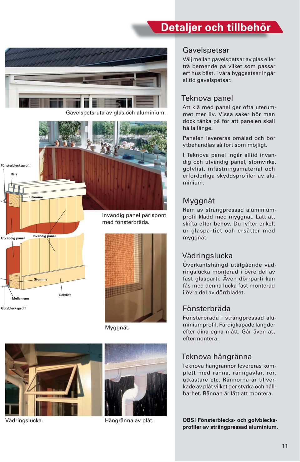 Panelen levereras omålad och bör ytbehandlas så fort som möjligt.