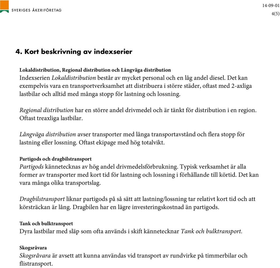 Regional distribution har en större andel drivmedel och är tänkt för distribution i en region. Oftast treaxliga lastbilar.