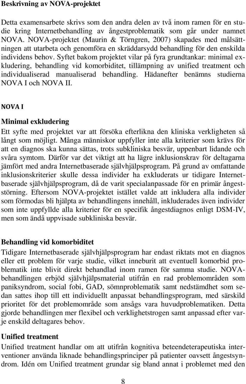 Syftet bakom projektet vilar på fyra grundtankar: minimal exkludering, behandling vid komorbiditet, tillämpning av unified treatment och individualiserad manualiserad behandling.