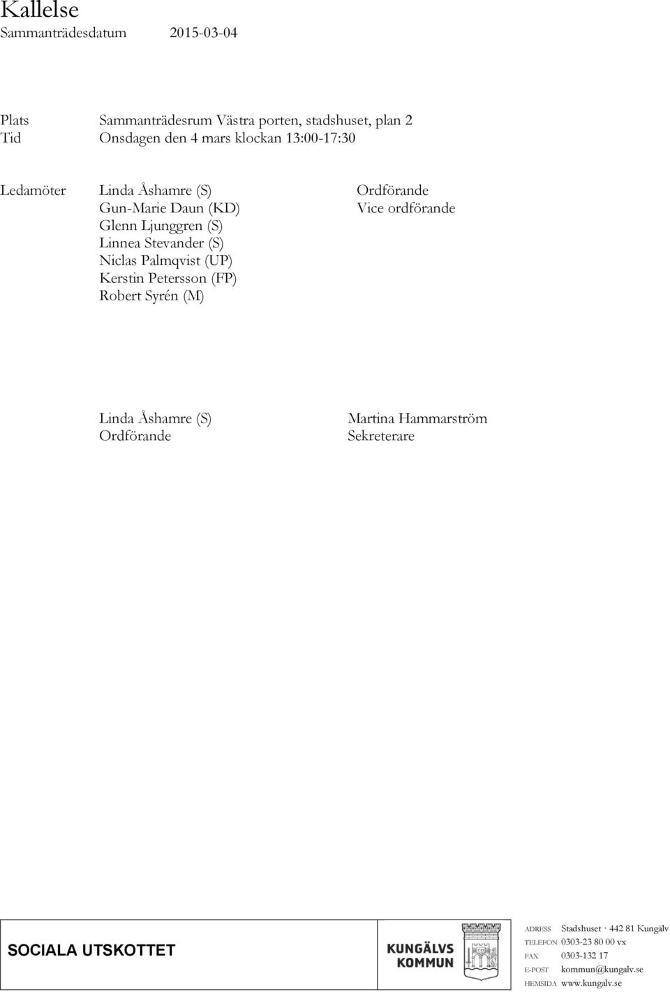 Niclas Palmqvist (UP) Kerstin Petersson (FP) Robert Syrén (M) Linda Åshamre (S) Ordförande Martina Hammarström Sekreterare