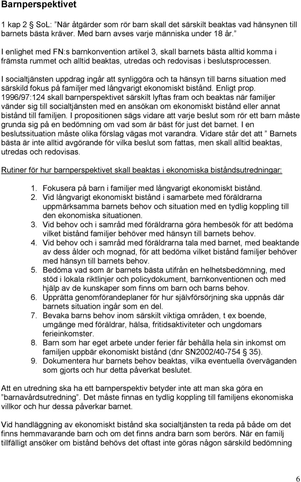 I socialtjänsten uppdrag ingår att synliggöra och ta hänsyn till barns situation med särskild fokus på familjer med långvarigt ekonomiskt bistånd. Enligt prop.