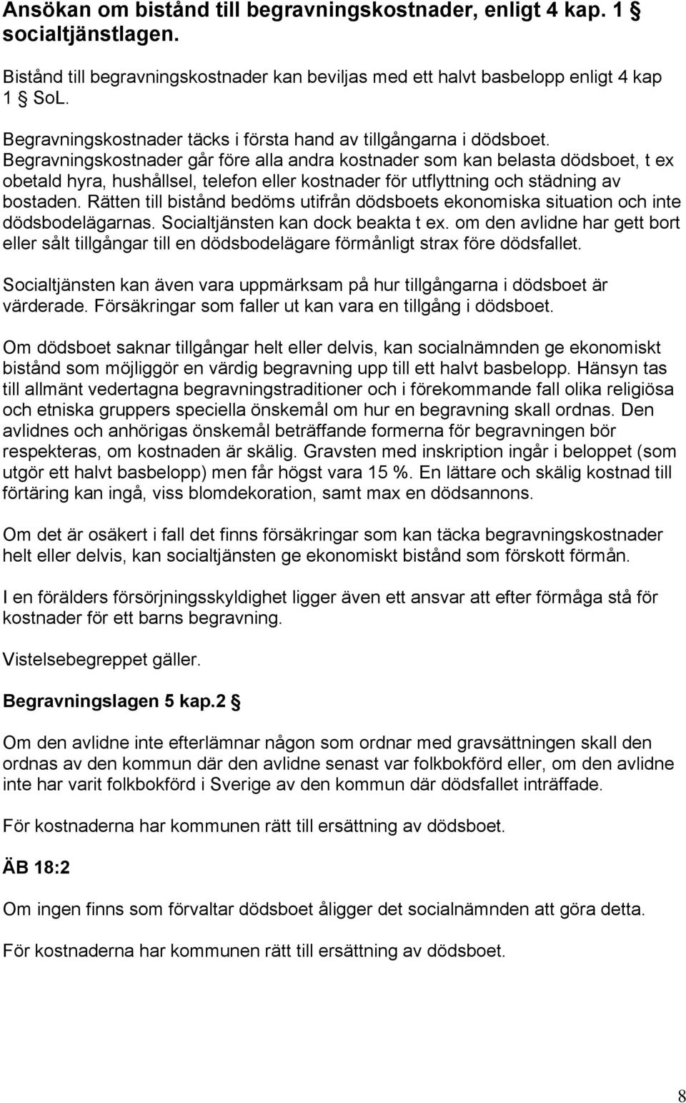 Begravningskostnader går före alla andra kostnader som kan belasta dödsboet, t ex obetald hyra, hushållsel, telefon eller kostnader för utflyttning och städning av bostaden.