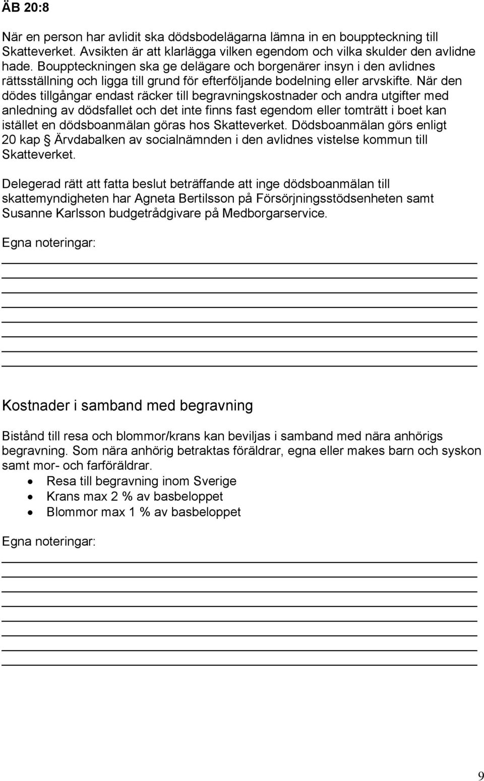 När den dödes tillgångar endast räcker till begravningskostnader och andra utgifter med anledning av dödsfallet och det inte finns fast egendom eller tomträtt i boet kan istället en dödsboanmälan