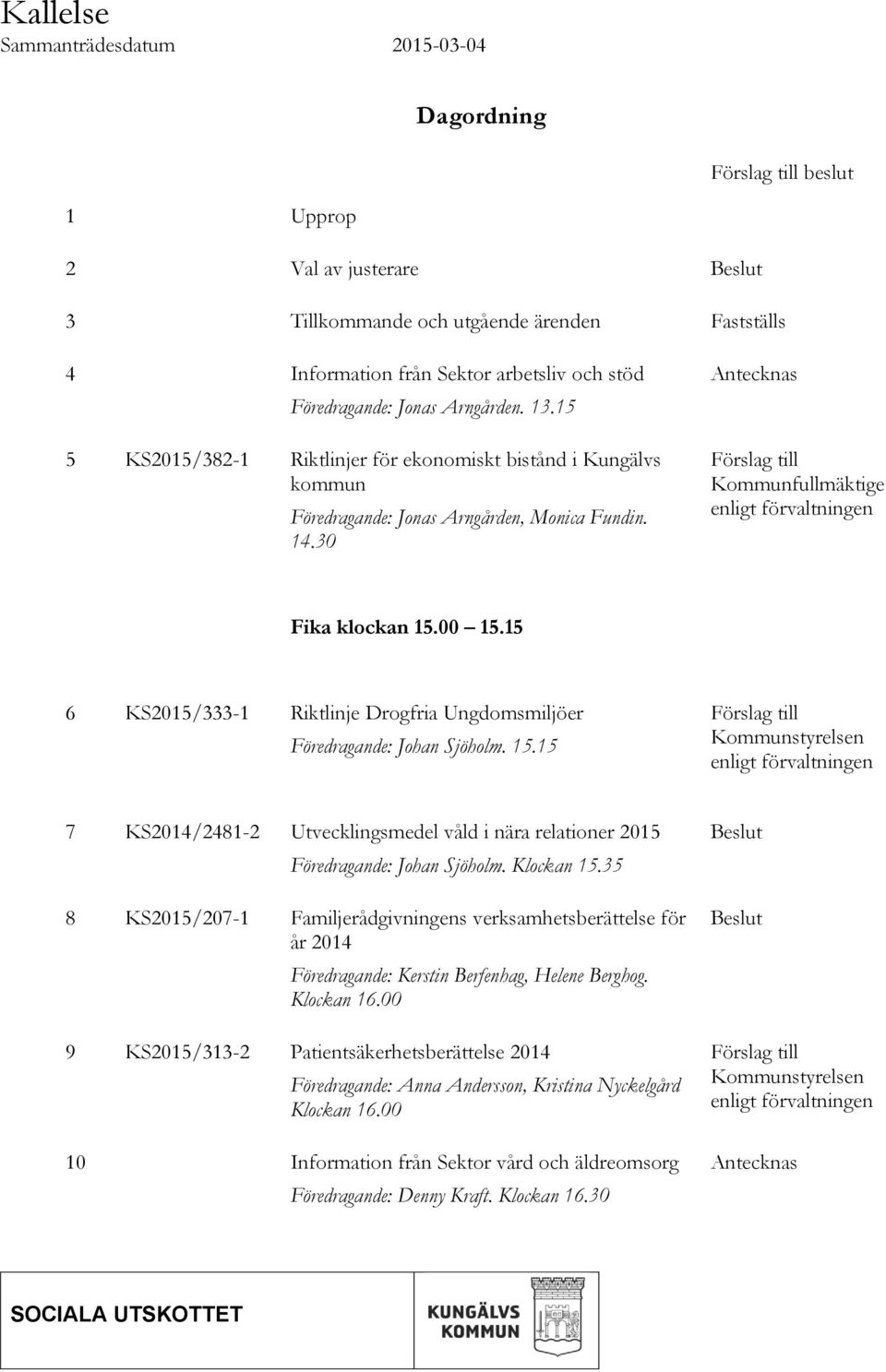 30 Antecknas Förslag till Kommunfullmäktige enligt förvaltningen Fika klockan 15.