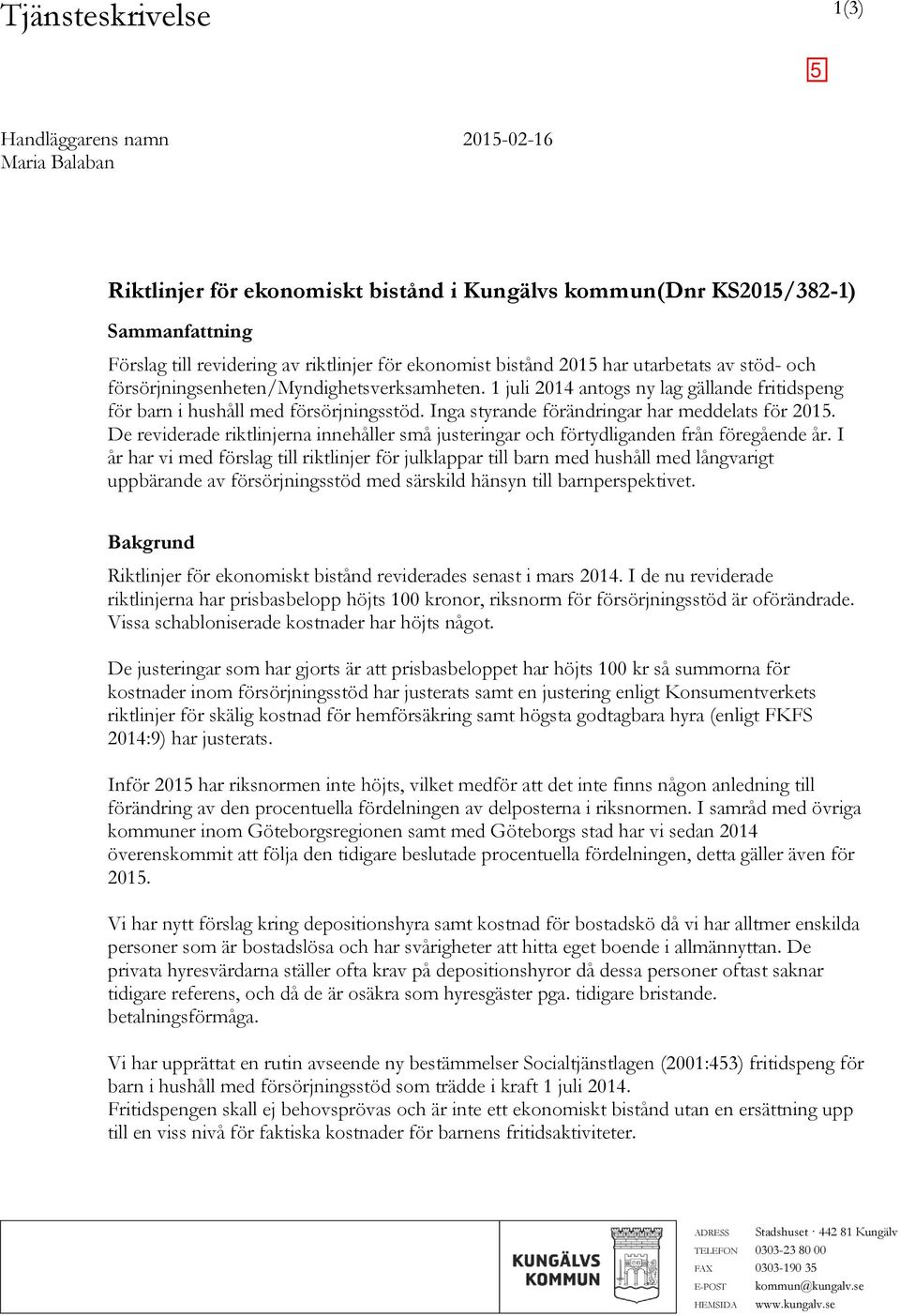 Inga styrande förändringar har meddelats för 2015. De reviderade riktlinjerna innehåller små justeringar och förtydliganden från föregående år.
