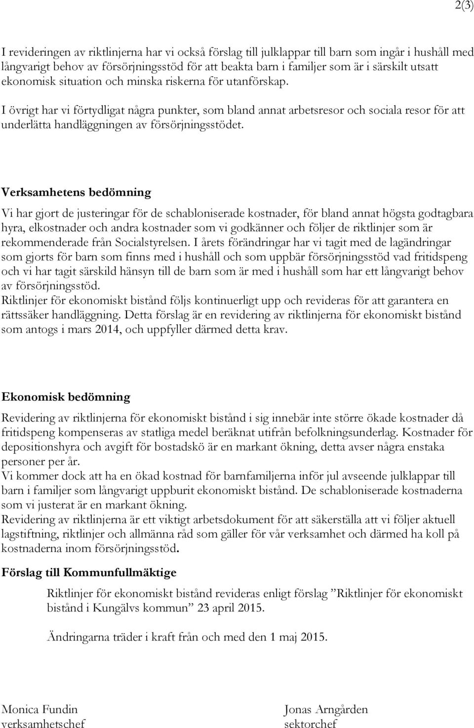 I övrigt har vi förtydligat några punkter, som bland annat arbetsresor och sociala resor för att underlätta handläggningen av försörjningsstödet.