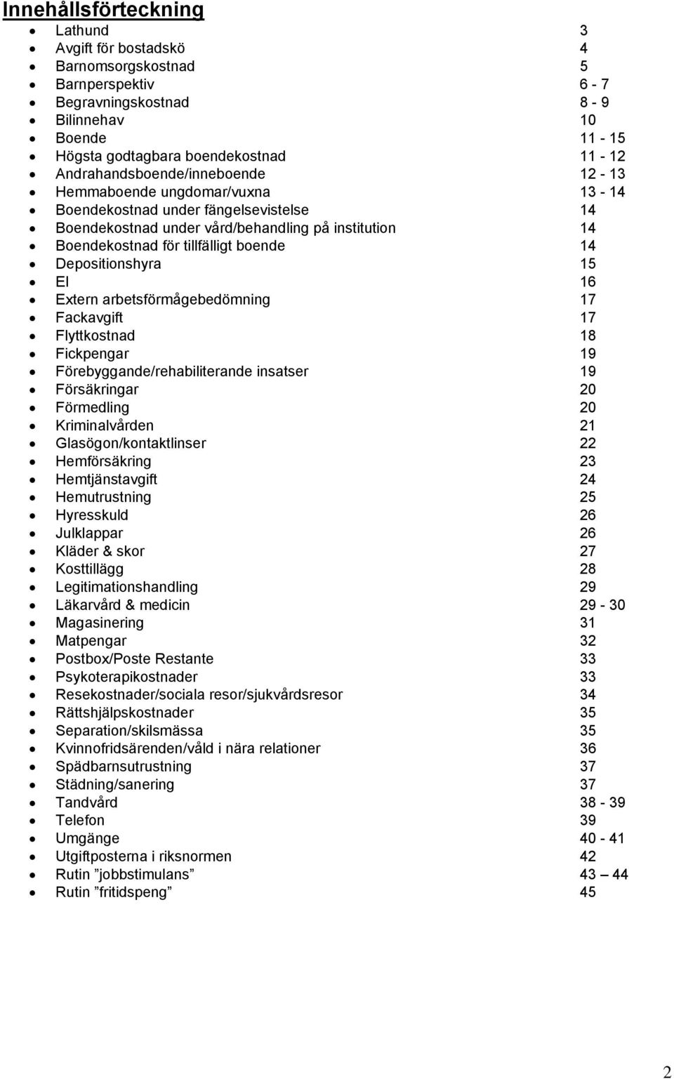 14 Depositionshyra 15 El 16 Extern arbetsförmågebedömning 17 Fackavgift 17 Flyttkostnad 18 Fickpengar 19 Förebyggande/rehabiliterande insatser 19 Försäkringar 20 Förmedling 20 Kriminalvården 21