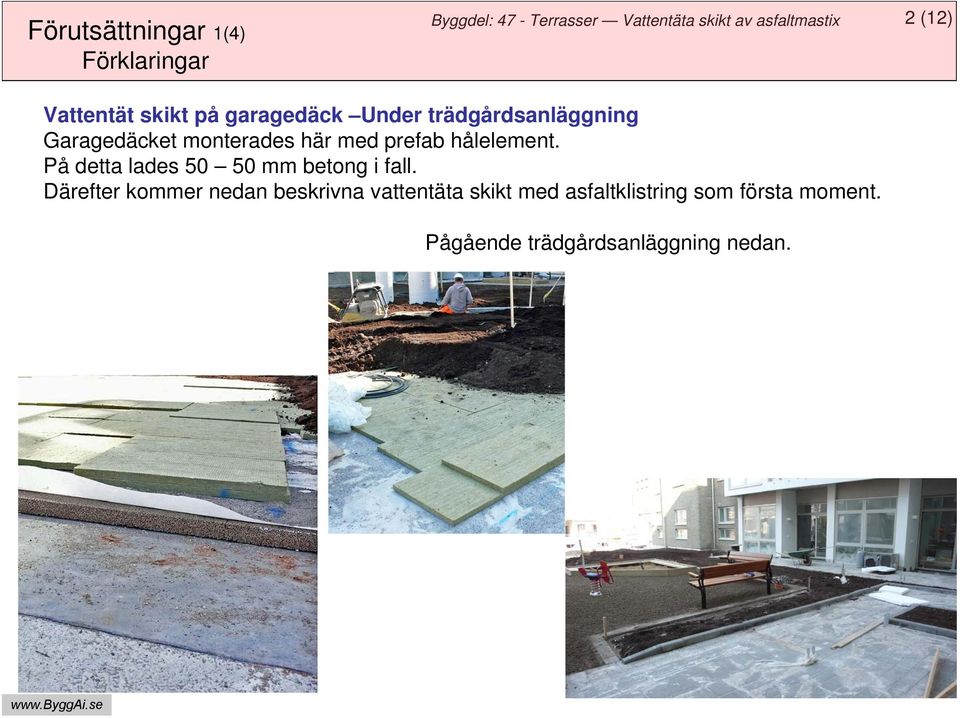 På detta lades 50 50 mm betong i fall.