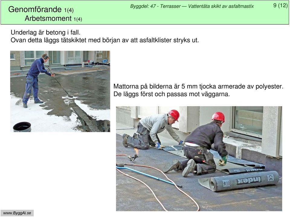 Ovan detta läggs tätskiktet med början av att asfaltklister