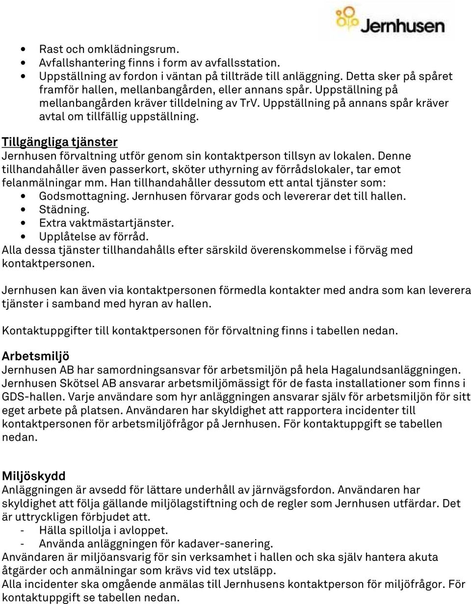 Tillgängliga tjänster Jernhusen förvaltning utför genom sin kontaktperson tillsyn av lokalen. Denne tillhandahåller även passerkort, sköter uthyrning av förrådslokaler, tar emot felanmälningar mm.