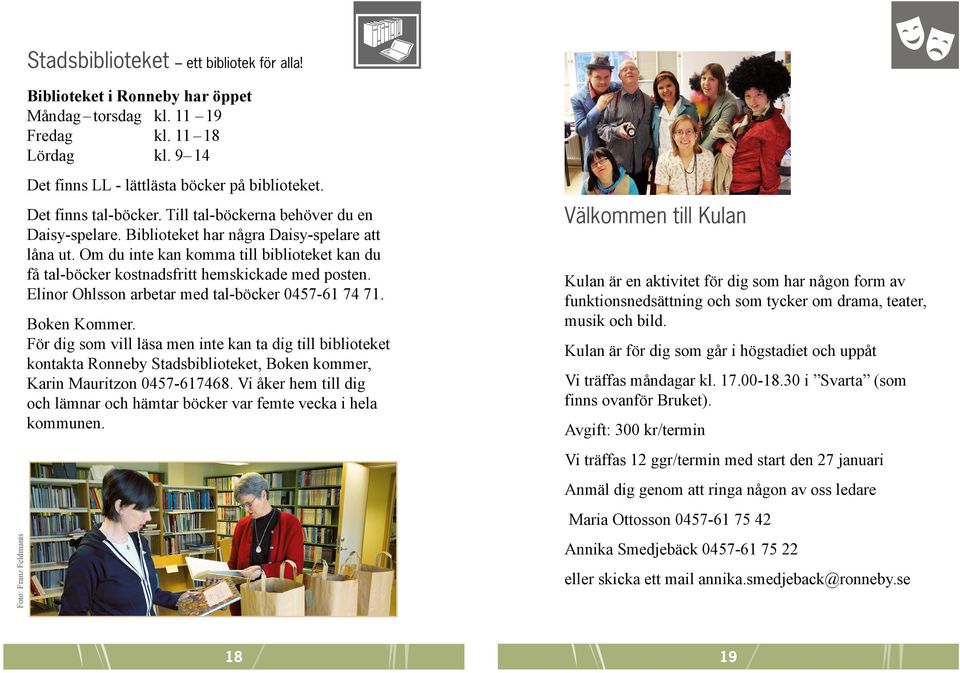 Om du inte kan komma till biblioteket kan du få tal-böcker kostnadsfritt hemskickade med posten. Elinor Ohlsson arbetar med tal-böcker 0457-61 74 71. Boken Kommer.