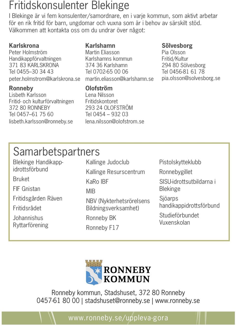 se Ronneby Lisbeth Karlsson Fritid- och kulturförvaltningen 372 80 RONNEBY Tel 0457 61 75 60 lisbeth.karlsson@ronneby.