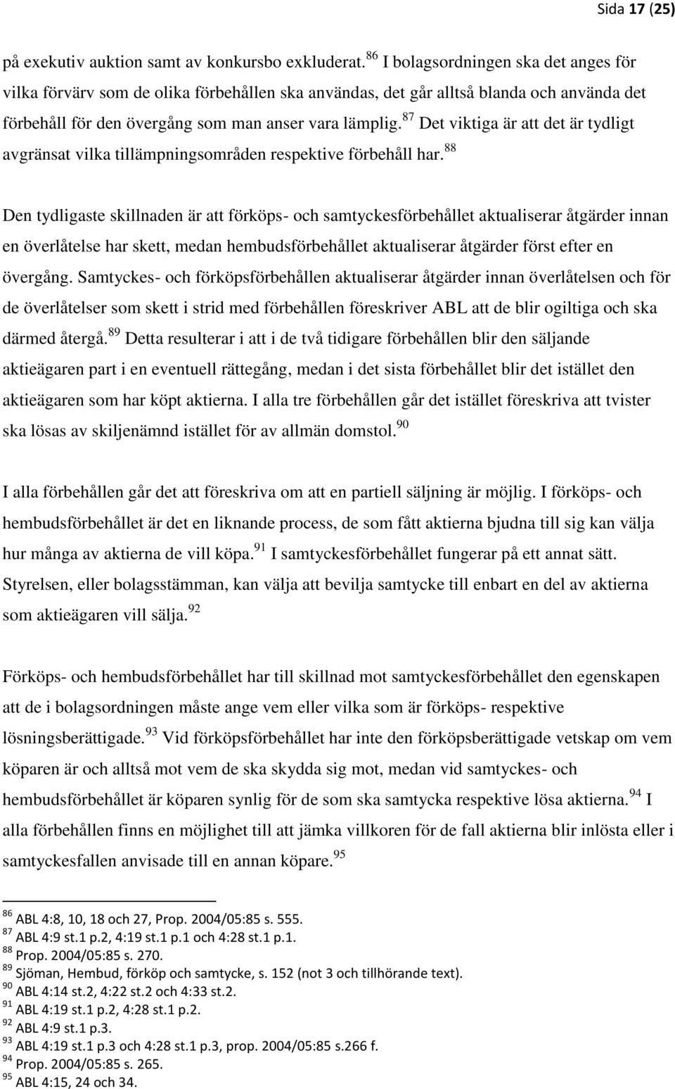 87 Det viktiga är att det är tydligt avgränsat vilka tillämpningsområden respektive förbehåll har.