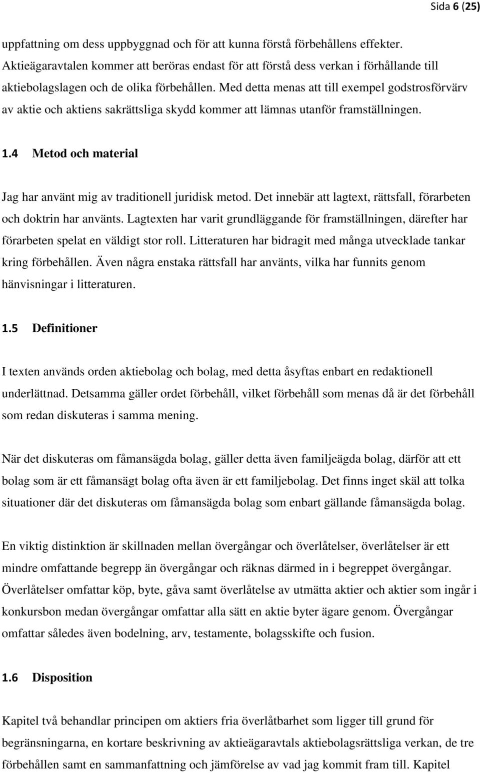 Med detta menas att till exempel godstrosförvärv av aktie och aktiens sakrättsliga skydd kommer att lämnas utanför framställningen. 1.