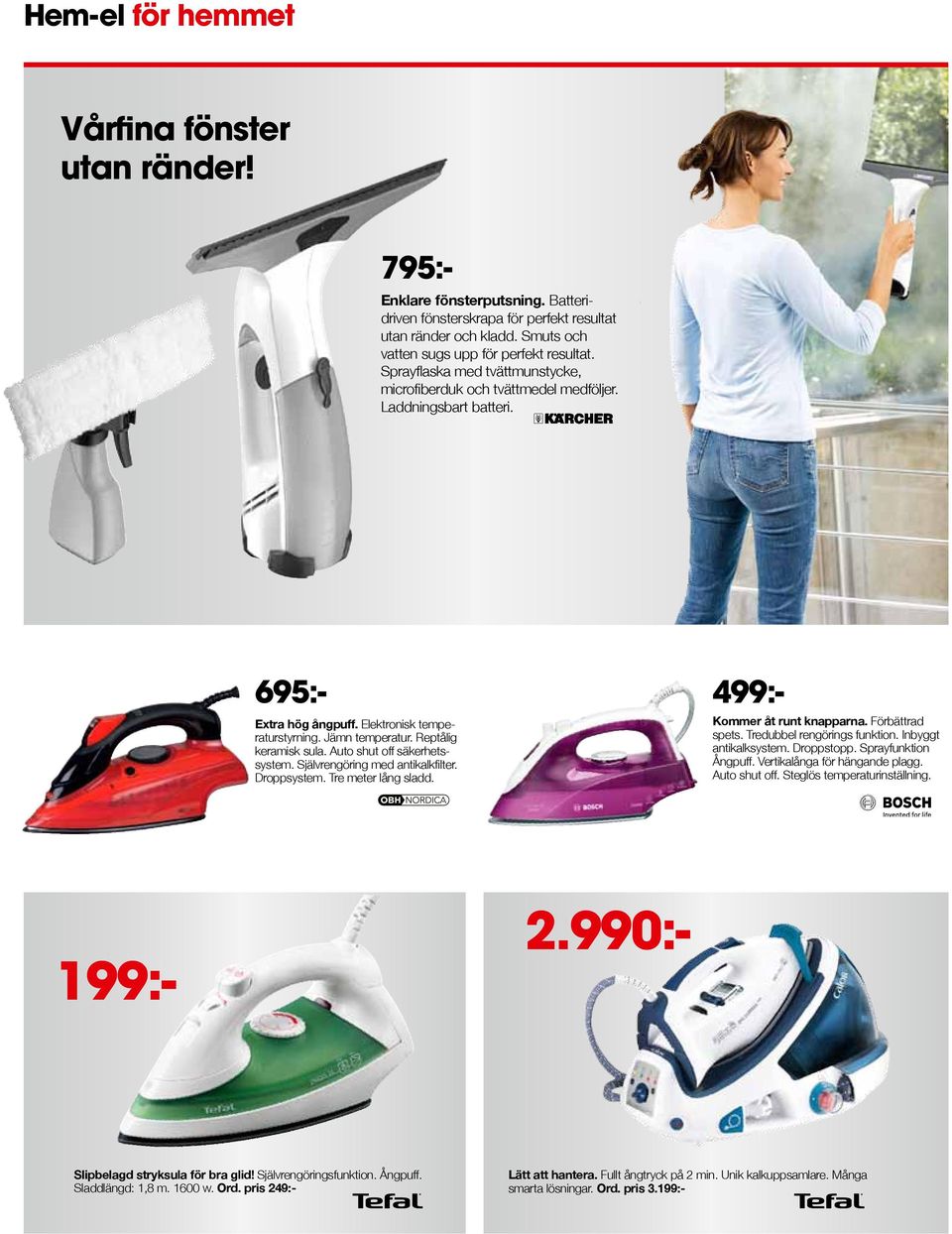 Auto shut off säkerhetssystem. Självrengöring med antikalkfilter. Droppsystem. Tre meter lång sladd. 199:- 499:- Kommer åt runt knapparna. Förbättrad spets. Tredubbel rengörings funktion.