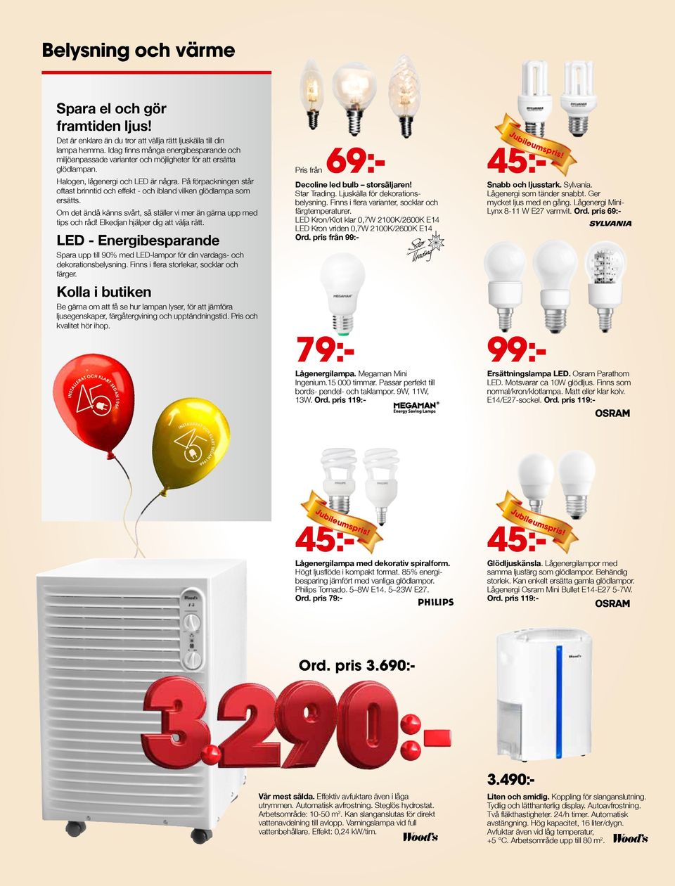På förpackningen står oftast brinntid och effekt - och ibland vilken glödlampa som ersätts. Om det ändå känns svårt, så ställer vi mer än gärna upp med tips och råd!