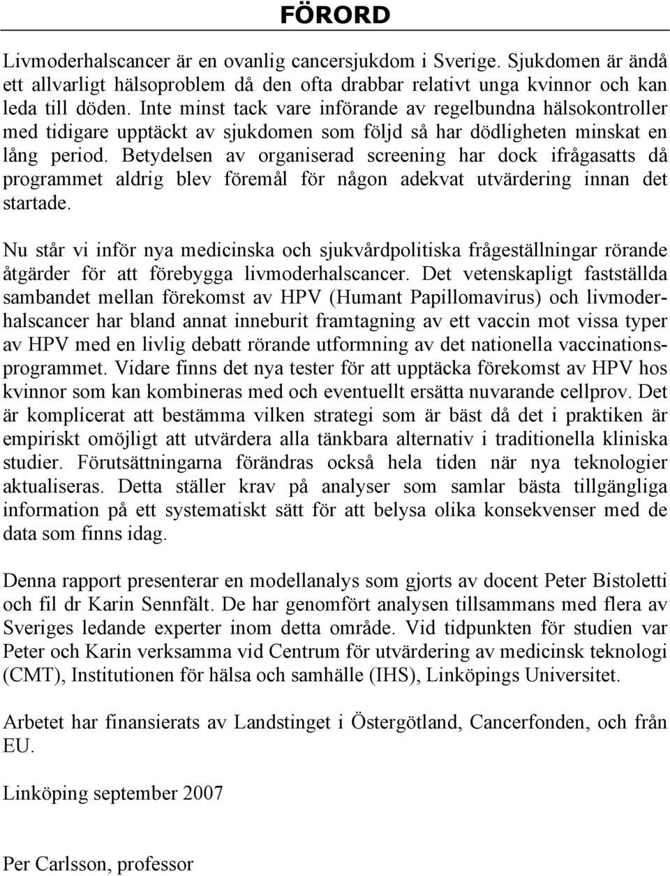Betydelsen av organiserad screening har dock ifrågasatts då programmet aldrig blev föremål för någon adekvat utvärdering innan det startade.