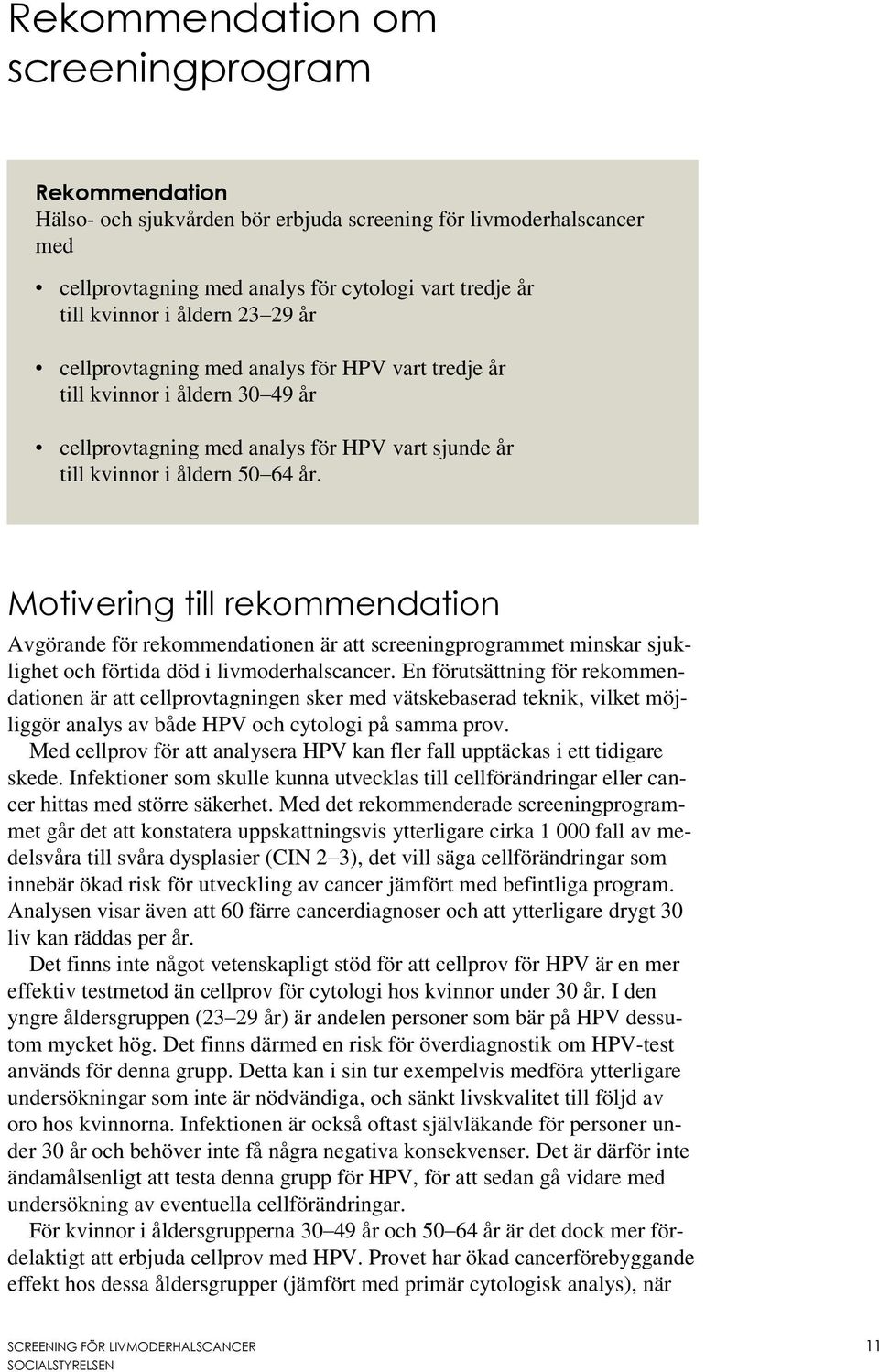 Motivering till rekommendation Avgörande för rekommendationen är att screeningprogrammet minskar sjuklighet och förtida död i livmoderhalscancer.