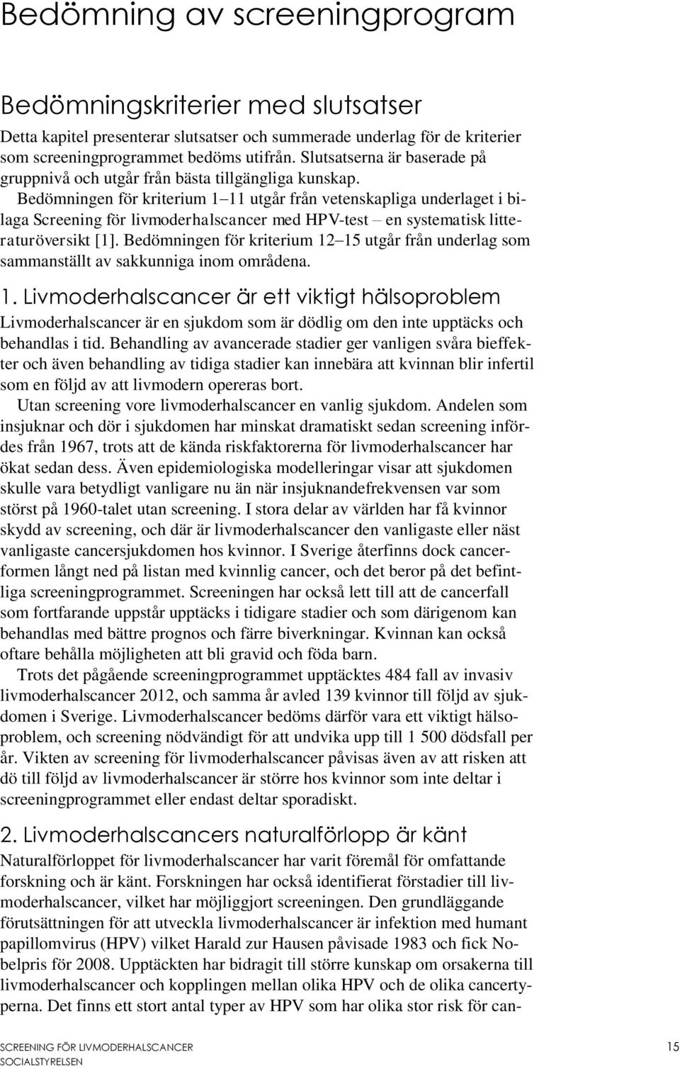 Bedömningen för kriterium 1 11 utgår från vetenskapliga underlaget i bilaga Screening för livmoderhalscancer med HPV-test en systematisk litteraturöversikt [1].