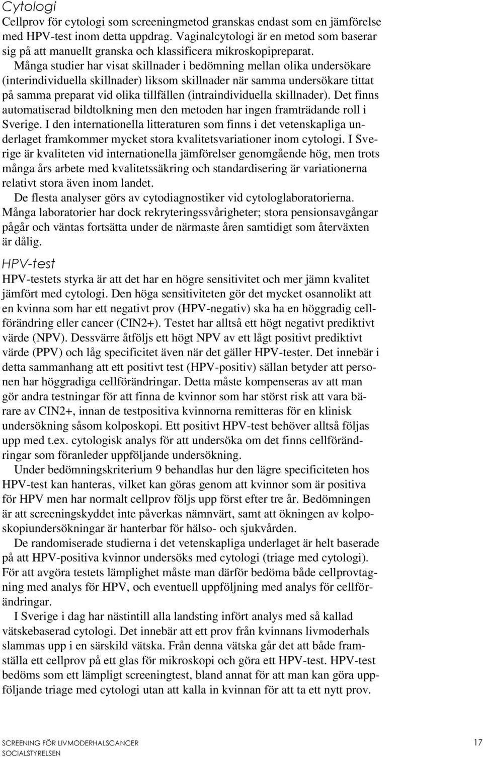 Många studier har visat skillnader i bedömning mellan olika undersökare (interindividuella skillnader) liksom skillnader när samma undersökare tittat på samma preparat vid olika tillfällen