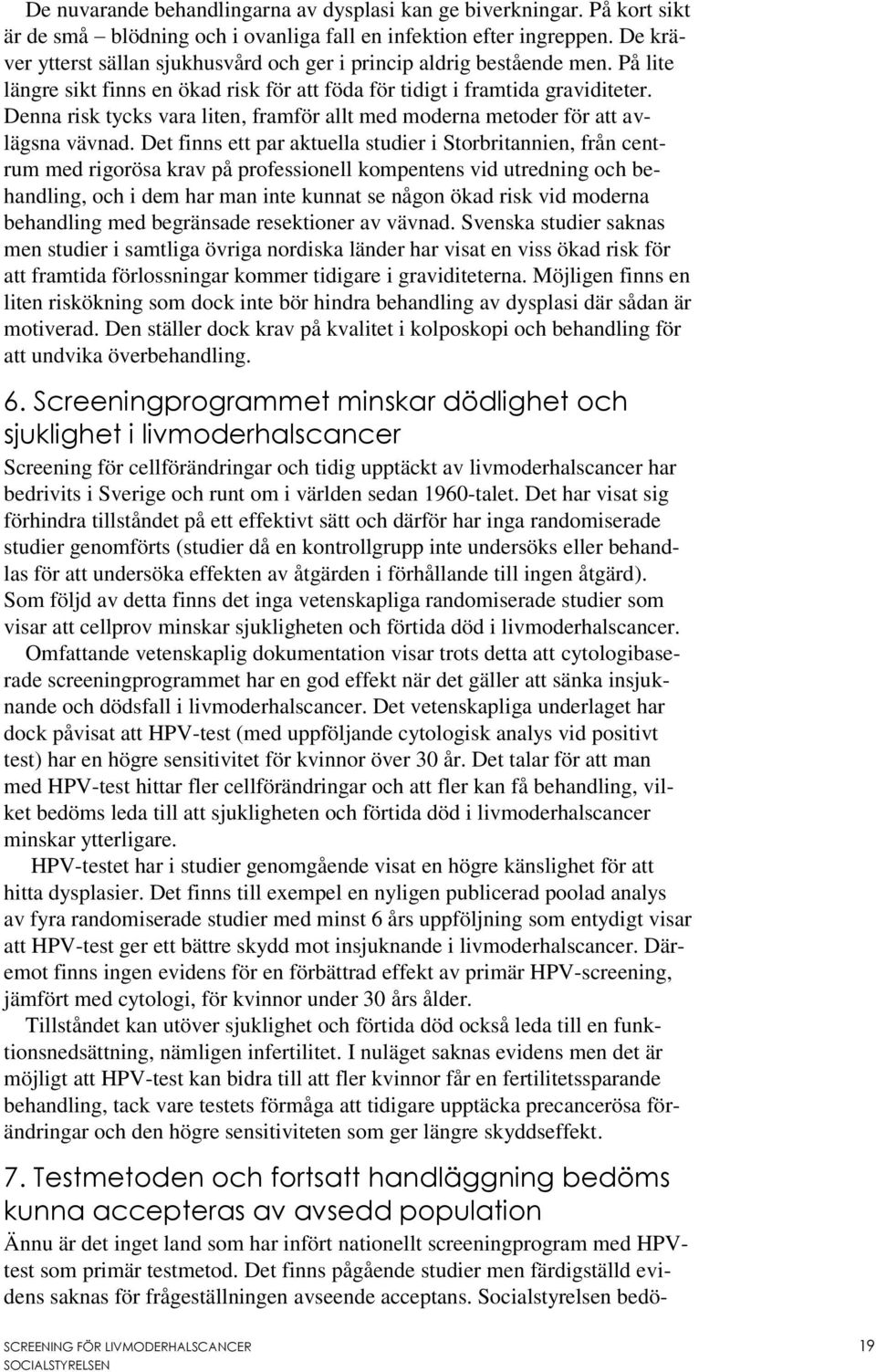 Denna risk tycks vara liten, framför allt med moderna metoder för att avlägsna vävnad.