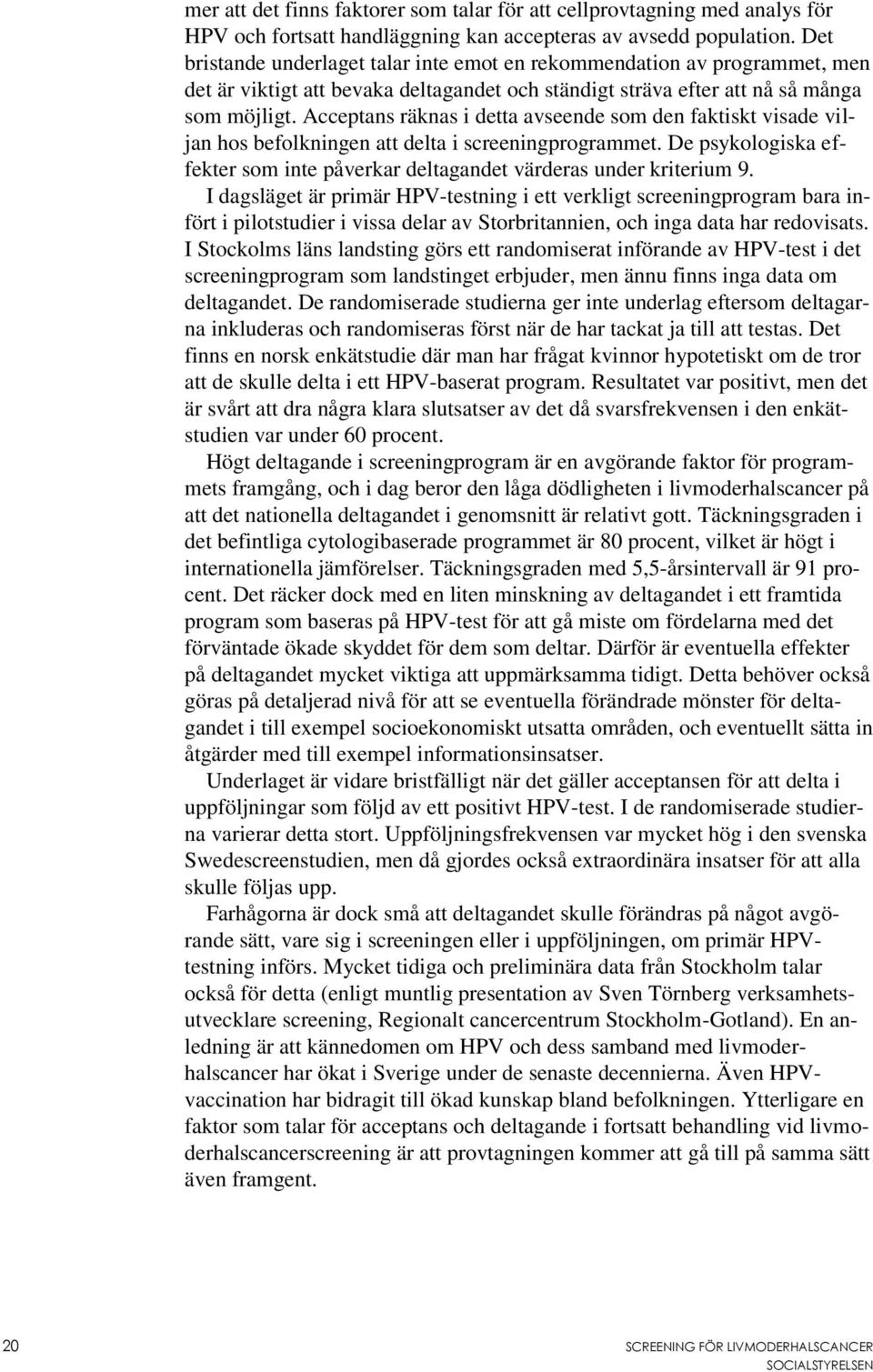 Acceptans räknas i detta avseende som den faktiskt visade viljan hos befolkningen att delta i screeningprogrammet. De psykologiska effekter som inte påverkar deltagandet värderas under kriterium 9.