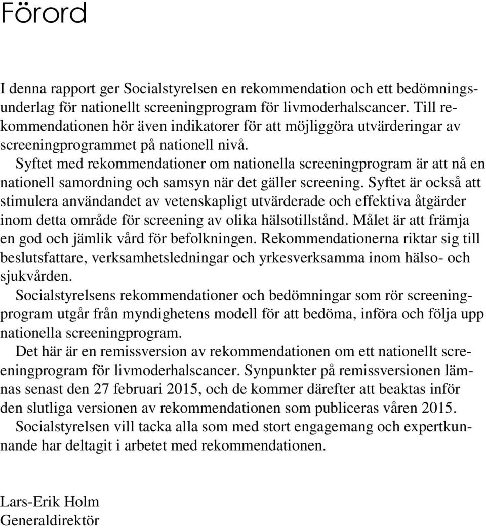 Syftet med rekommendationer om nationella screeningprogram är att nå en nationell samordning och samsyn när det gäller screening.