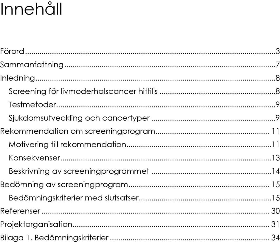 .. 11 Motivering till rekommendation...11 Konsekvenser...13 Beskrivning av screeningprogrammet.