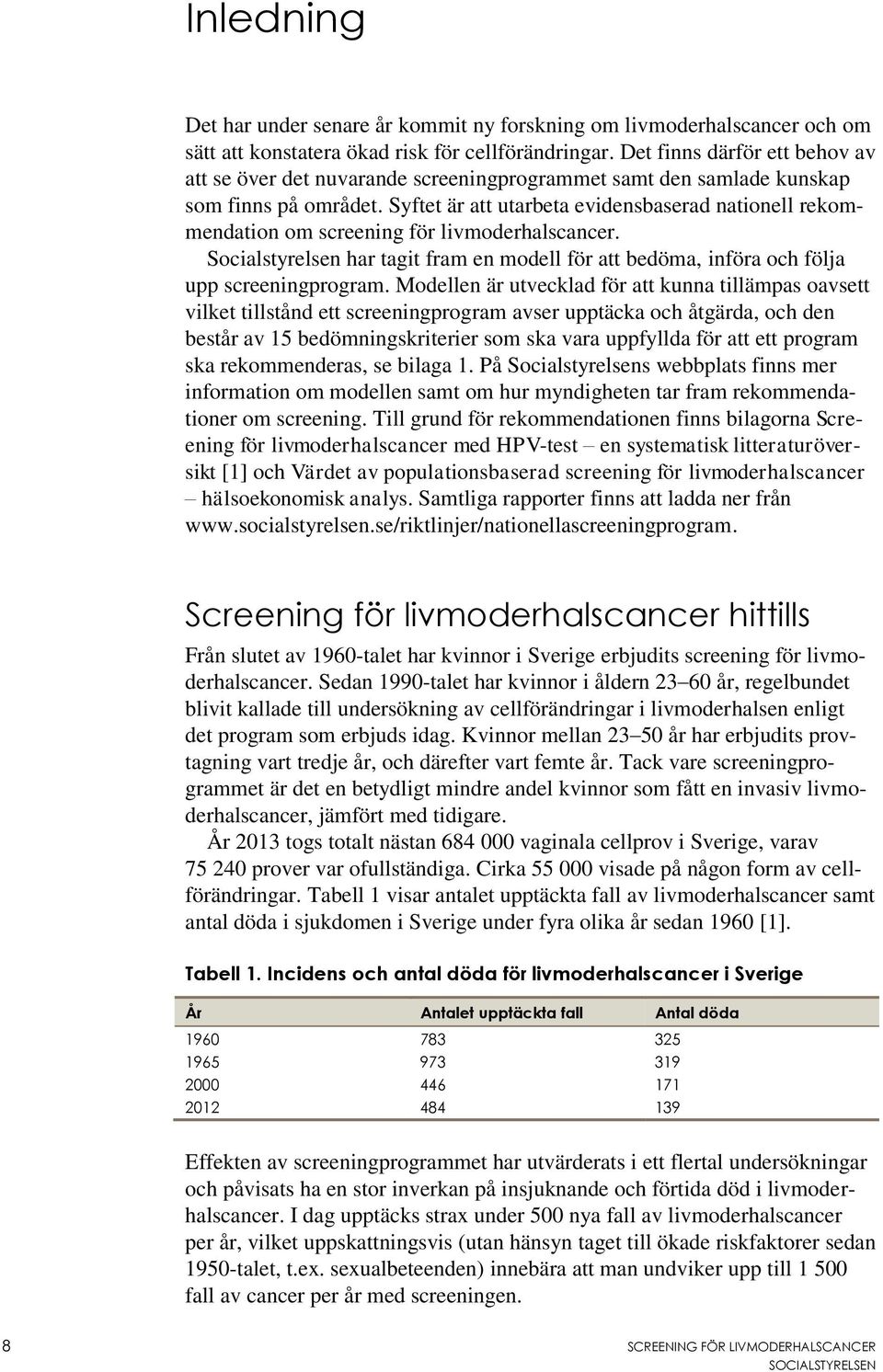 Syftet är att utarbeta evidensbaserad nationell rekommendation om screening för livmoderhalscancer. Socialstyrelsen har tagit fram en modell för att bedöma, införa och följa upp screeningprogram.