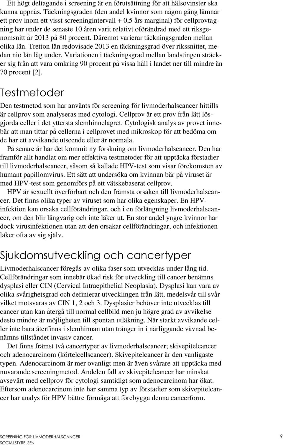 ett riksgenomsnitt år 2013 på 80 procent. Däremot varierar täckningsgraden mellan olika län. Tretton län redovisade 2013 en täckningsgrad över rikssnittet, medan nio län låg under.