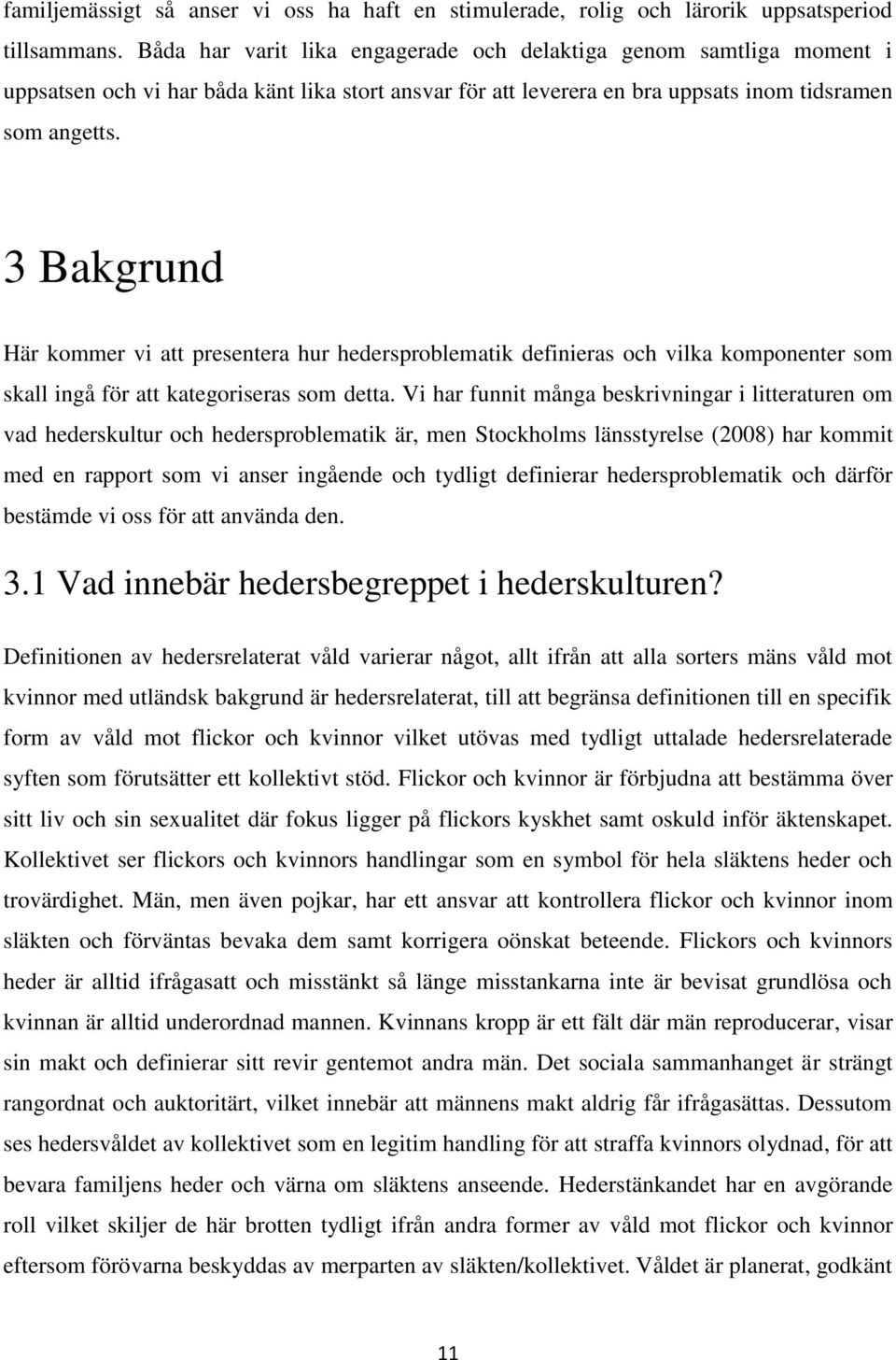 3 Bakgrund Här kommer vi att presentera hur hedersproblematik definieras och vilka komponenter som skall ingå för att kategoriseras som detta.