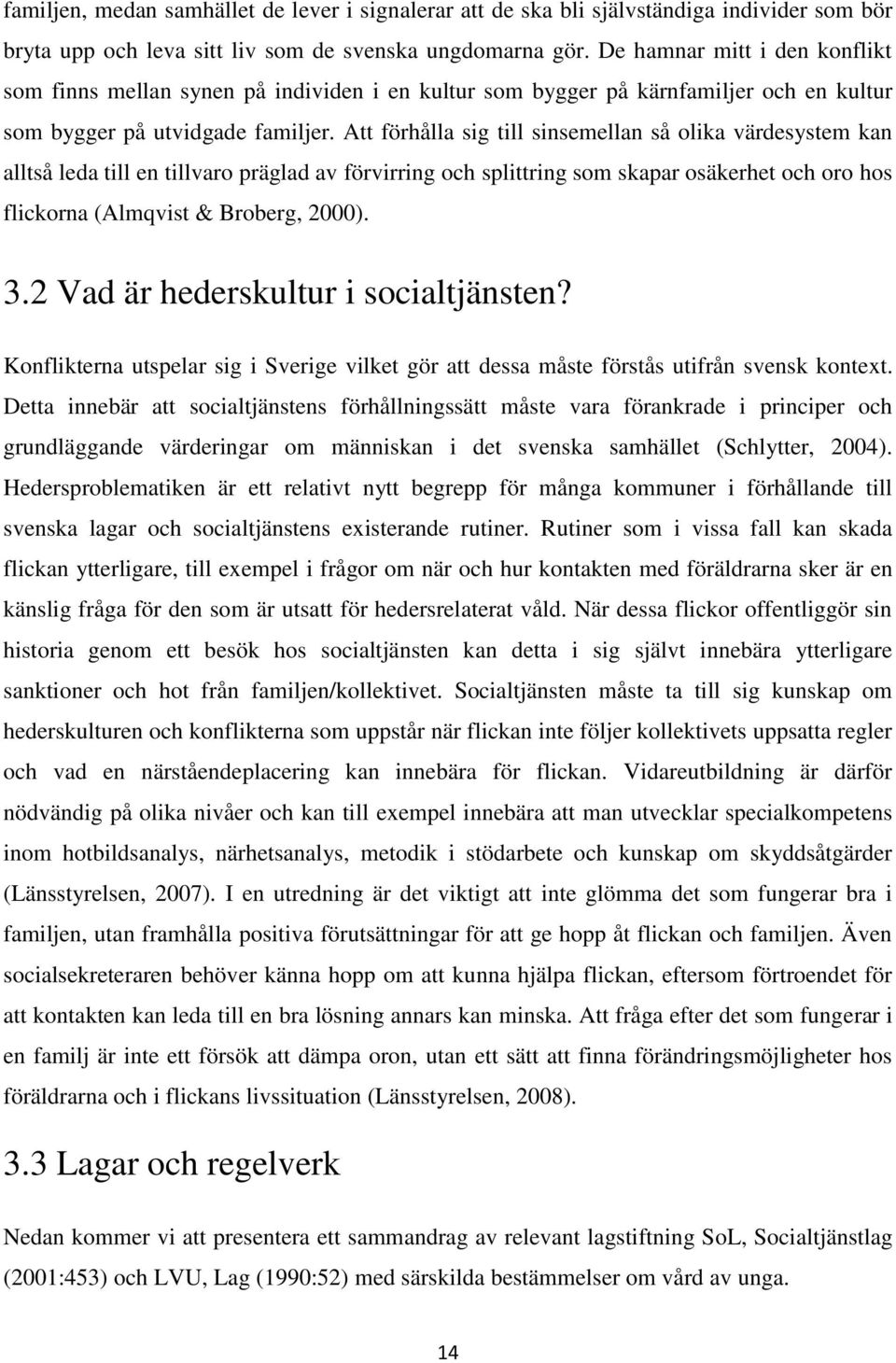 Att förhålla sig till sinsemellan så olika värdesystem kan alltså leda till en tillvaro präglad av förvirring och splittring som skapar osäkerhet och oro hos flickorna (Almqvist & Broberg, 2000). 3.