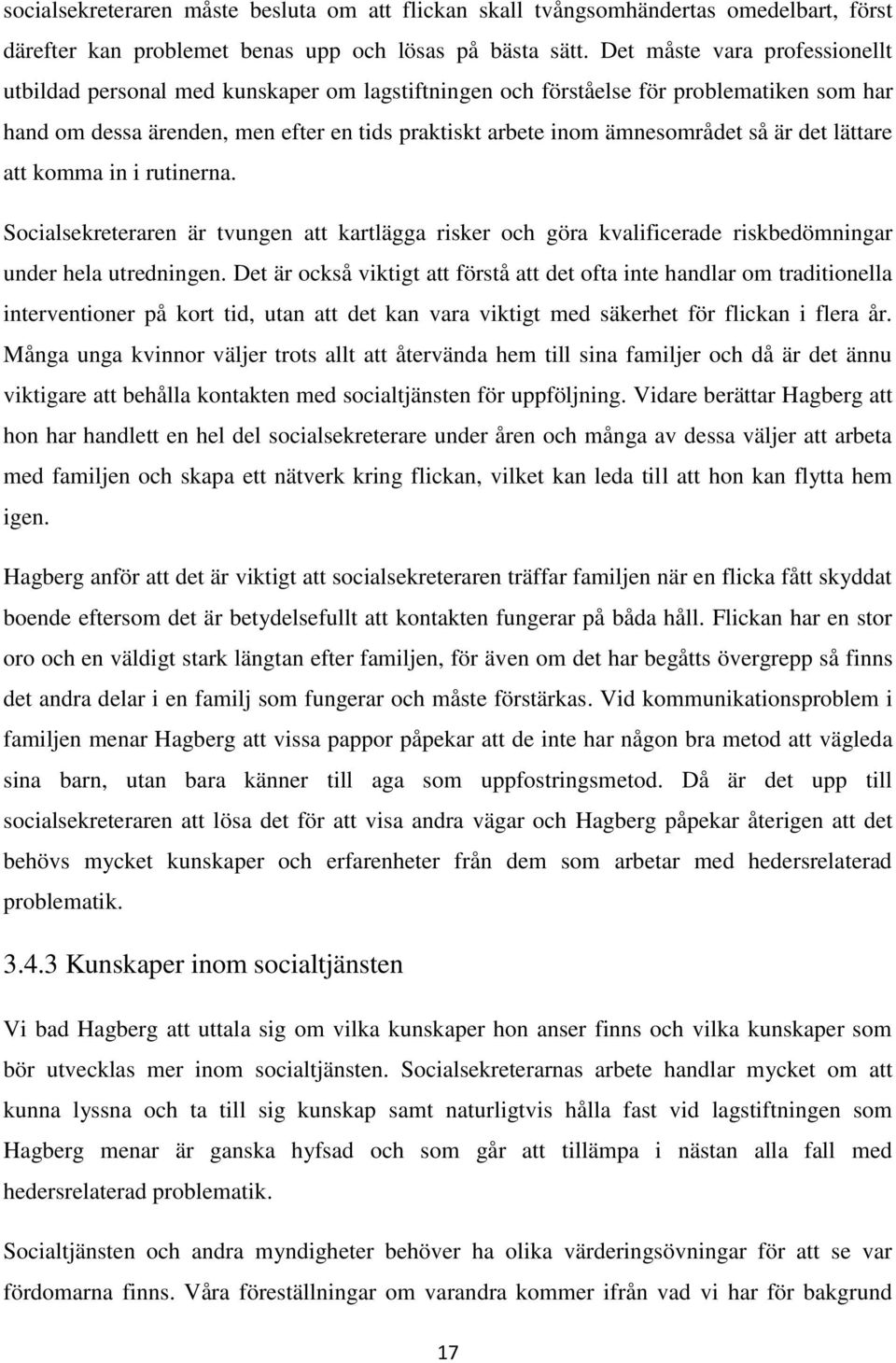 är det lättare att komma in i rutinerna. Socialsekreteraren är tvungen att kartlägga risker och göra kvalificerade riskbedömningar under hela utredningen.