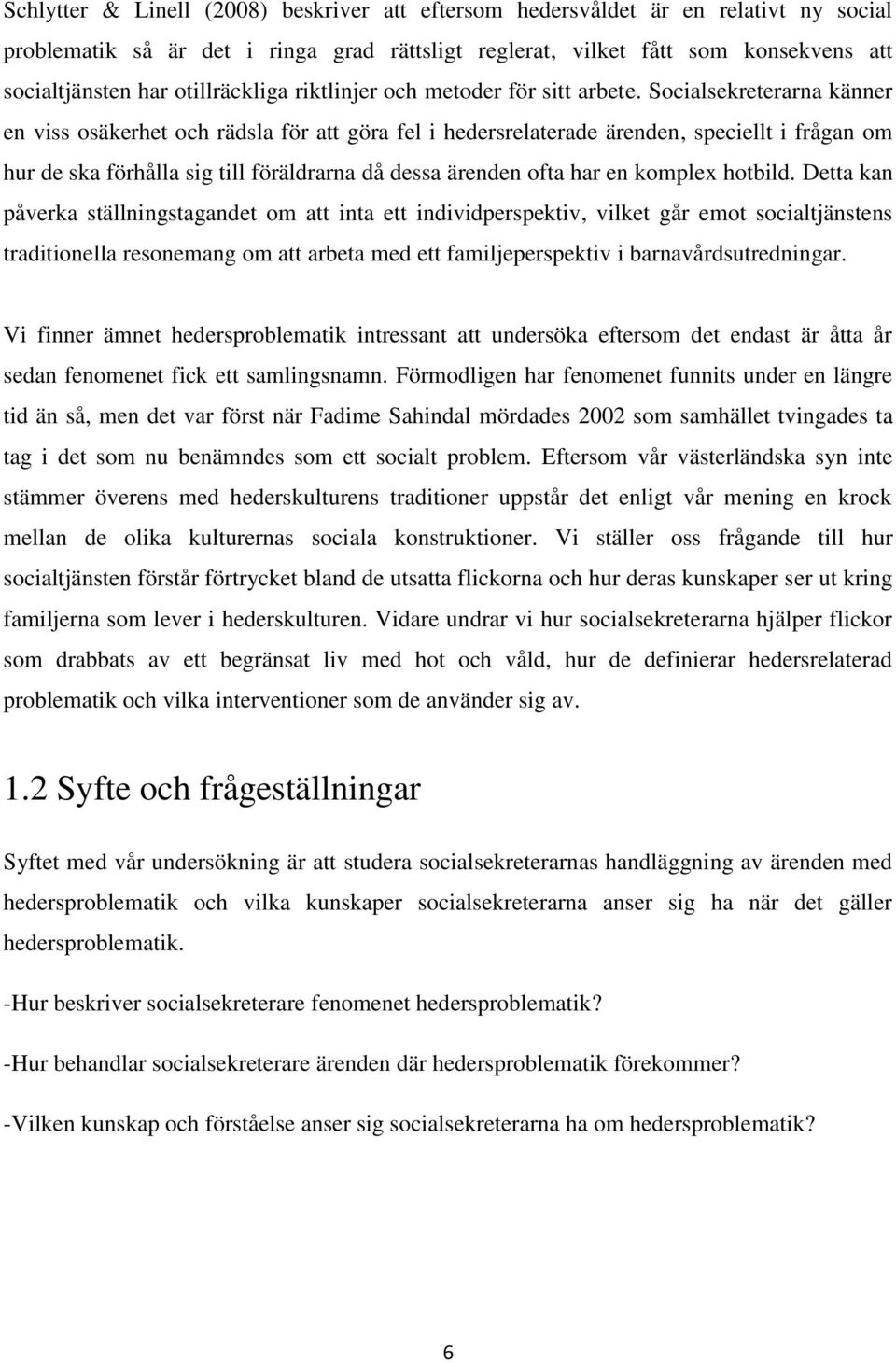 Socialsekreterarna känner en viss osäkerhet och rädsla för att göra fel i hedersrelaterade ärenden, speciellt i frågan om hur de ska förhålla sig till föräldrarna då dessa ärenden ofta har en komplex