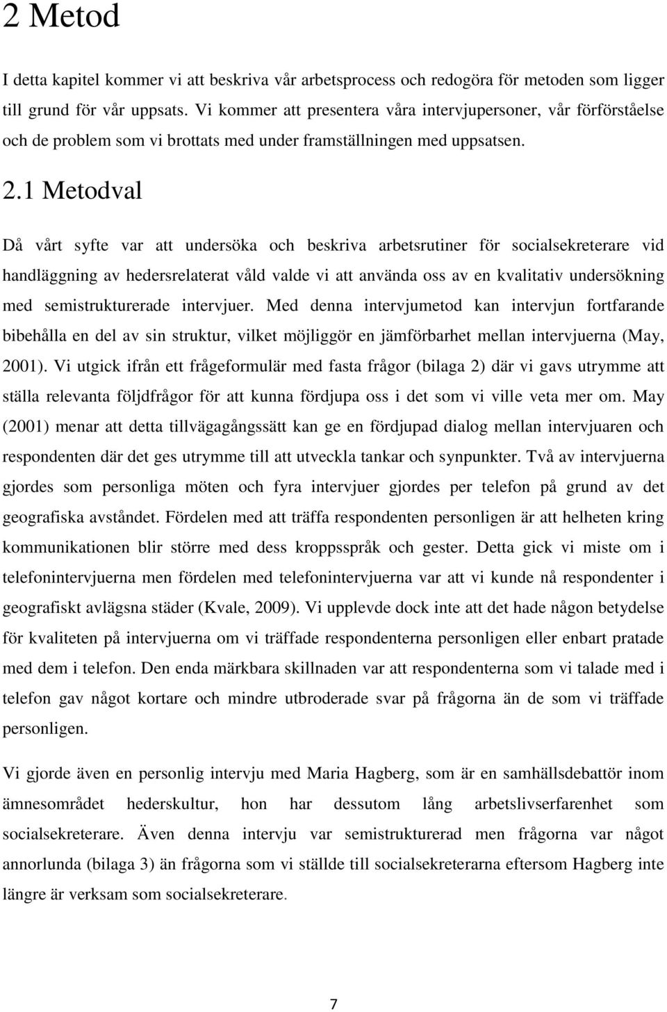 1 Metodval Då vårt syfte var att undersöka och beskriva arbetsrutiner för socialsekreterare vid handläggning av hedersrelaterat våld valde vi att använda oss av en kvalitativ undersökning med