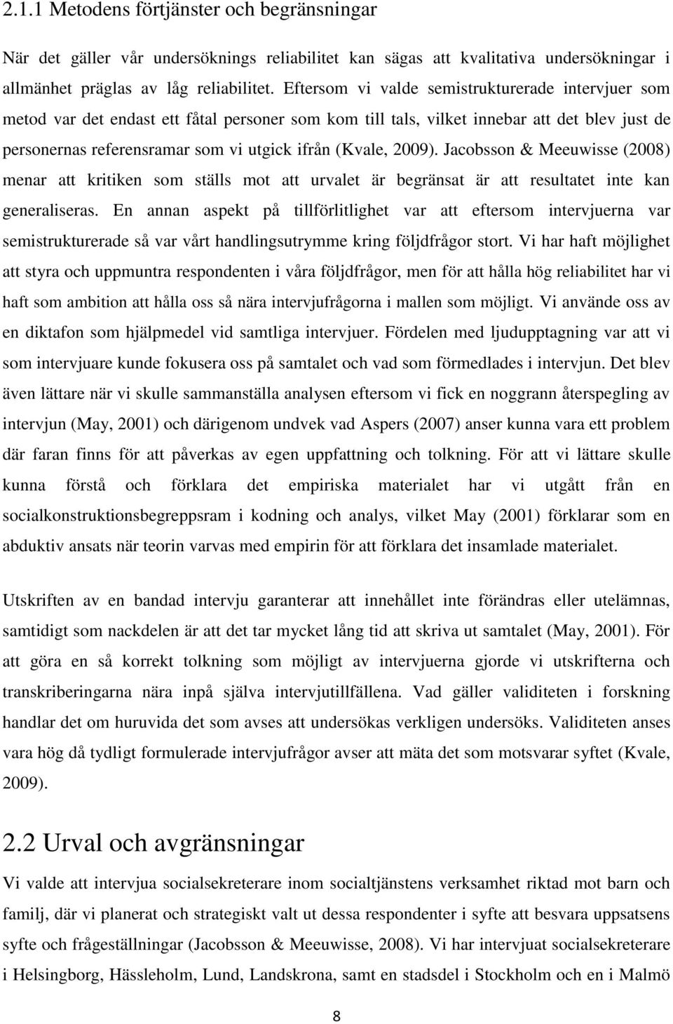 2009). Jacobsson & Meeuwisse (2008) menar att kritiken som ställs mot att urvalet är begränsat är att resultatet inte kan generaliseras.