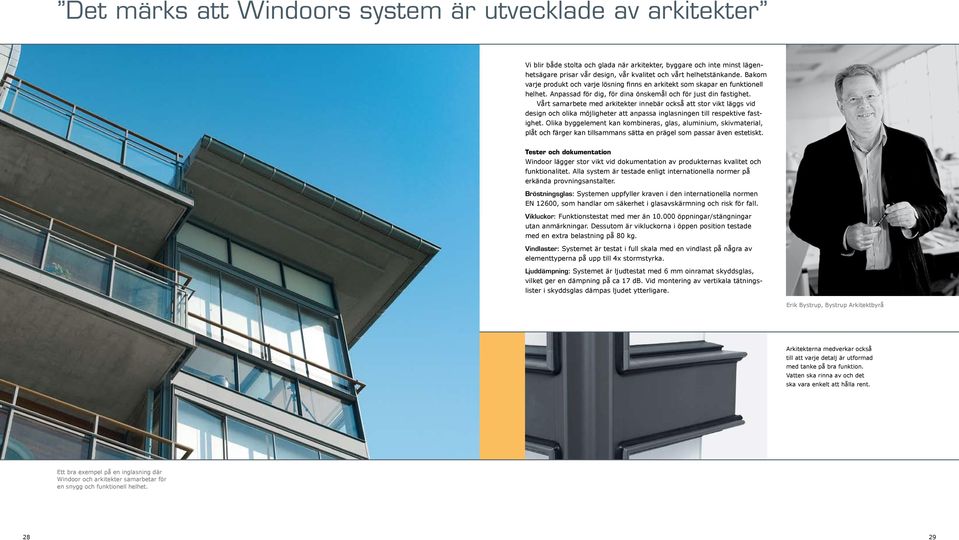 Vårt samarbete med arkitekter innebär också att stor vikt läggs vid design och olika möjligheter att anpassa inglasningen till respektive fastighet.