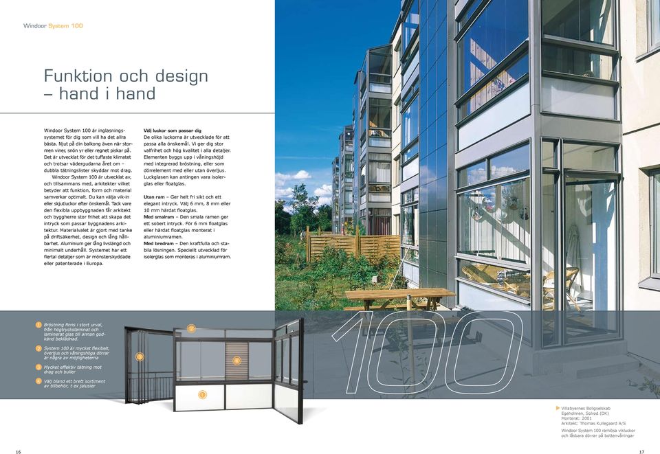 Windoor System 00 är utvecklat av, och tillsammans med, arkitekter vilket betyder att funktion, form och material samverkar optimalt. Du kan välja vik-in eller skjutluckor efter önskemål.