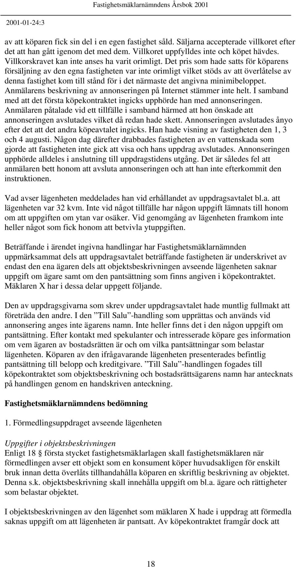 Det pris som hade satts för köparens försäljning av den egna fastigheten var inte orimligt vilket stöds av att överlåtelse av denna fastighet kom till stånd för i det närmaste det angivna
