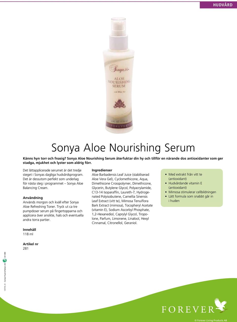 Användning Används morgon och kväll efter Sonya Aloe Refreshing Toner. Tryck ut ca tre pumpdoser serum på fingertopparna och applicera över ansikte, hals och eventuella andra torra partier.