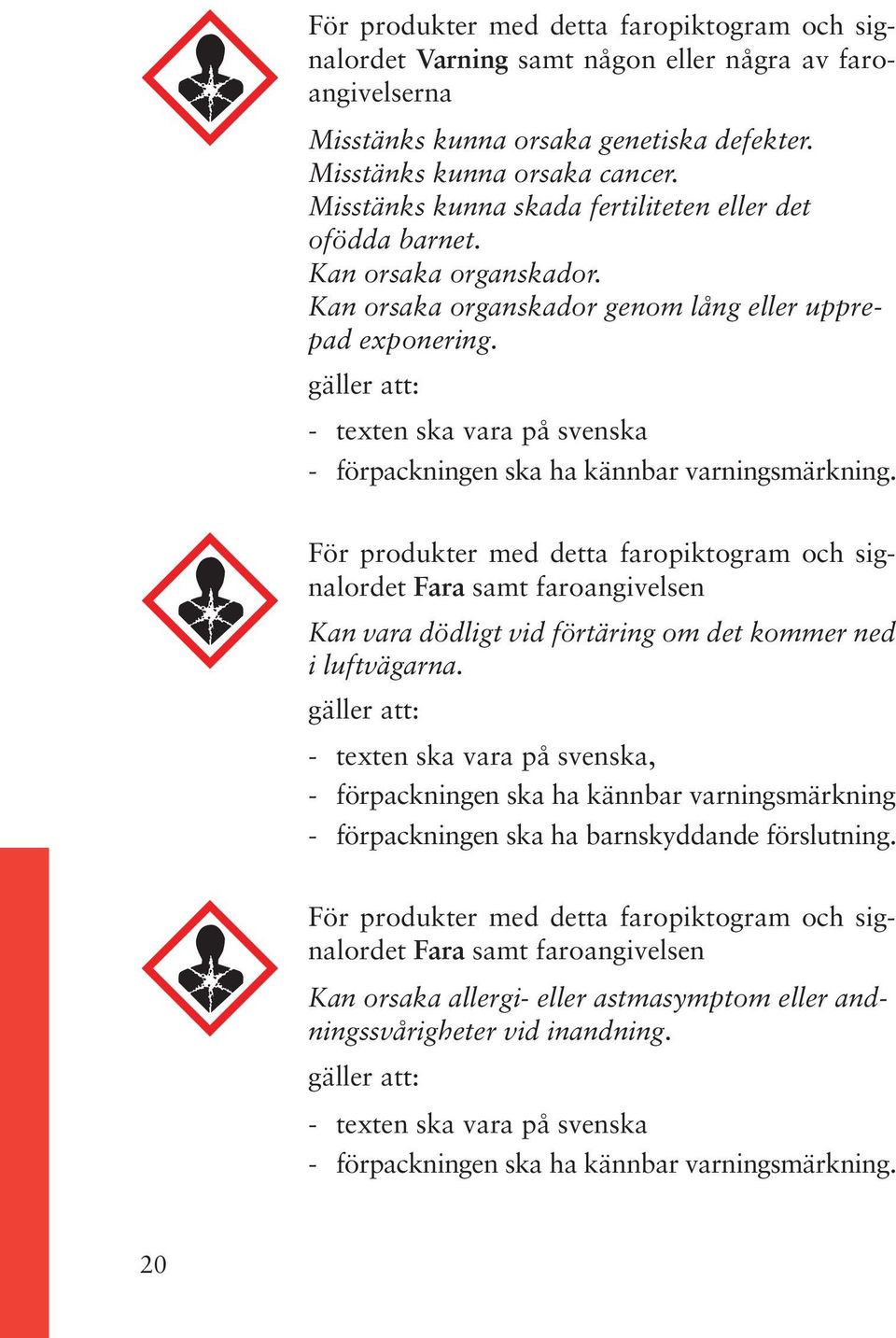 gäller att: - texten ska vara på svenska - förpackningen ska ha kännbar varningsmärkning.