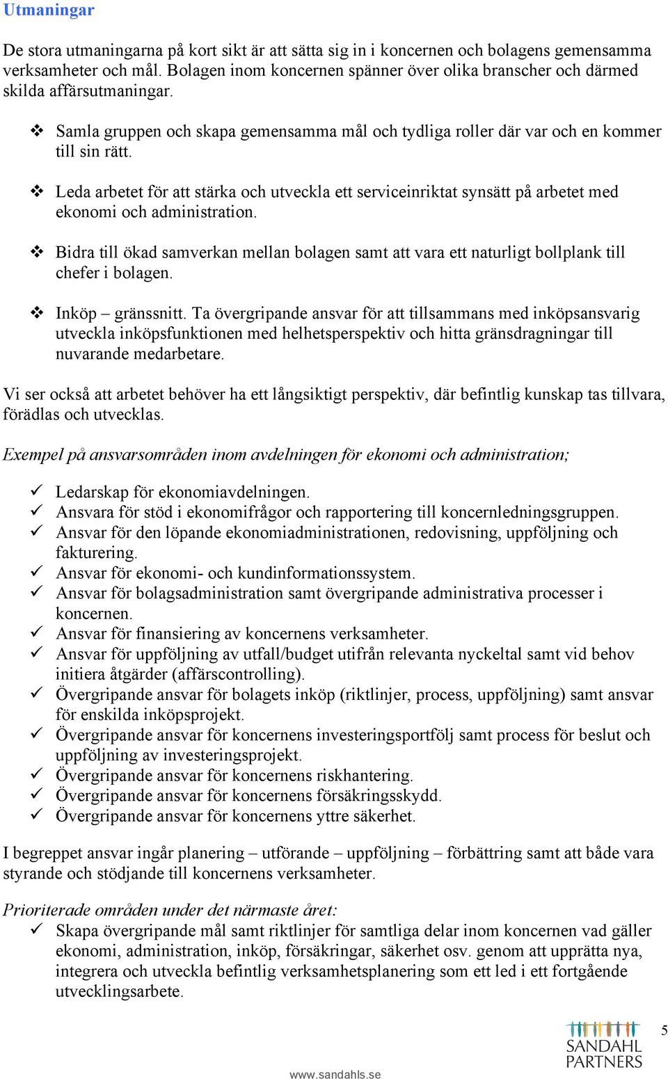 v Leda arbetet för att stärka och utveckla ett serviceinriktat synsätt på arbetet med ekonomi och administration.