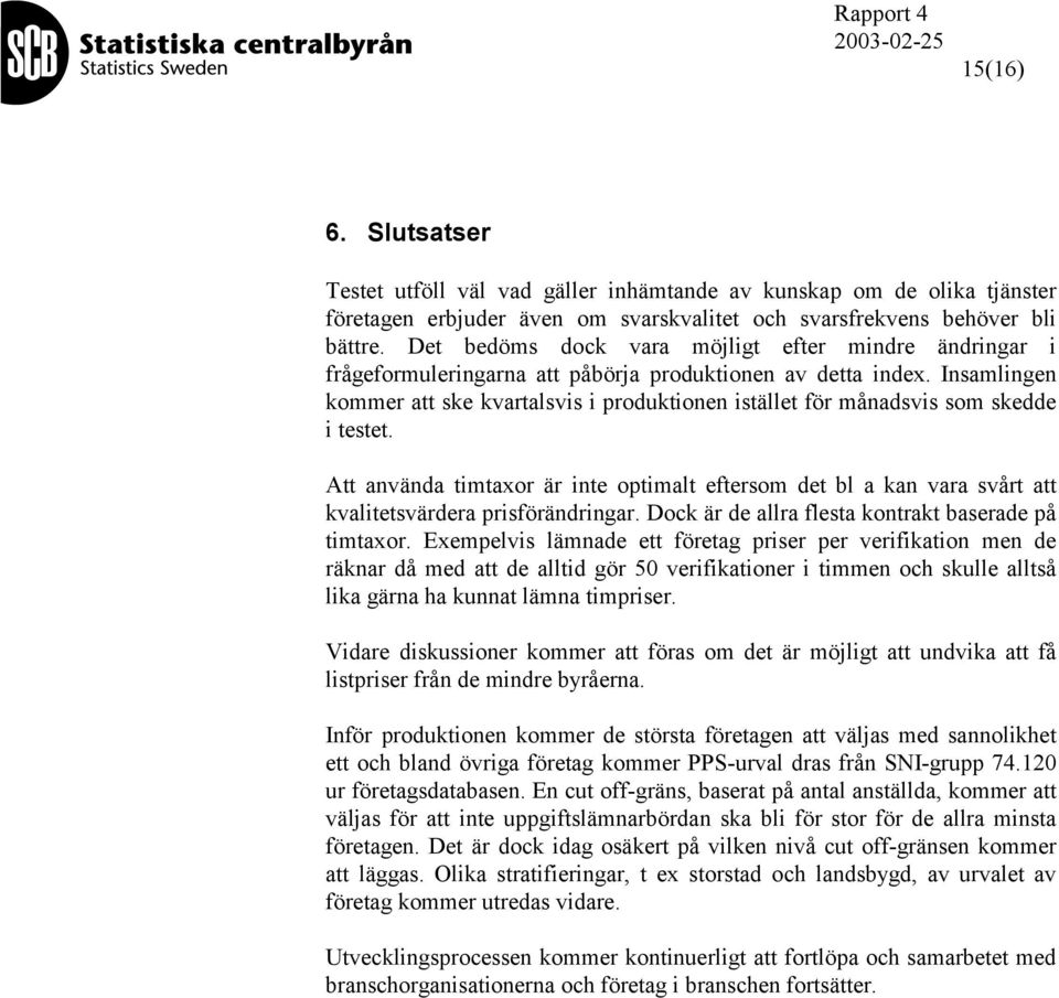 Insamlingen kommer att ske kvartalsvis i produktionen istället för månadsvis som skedde i testet.