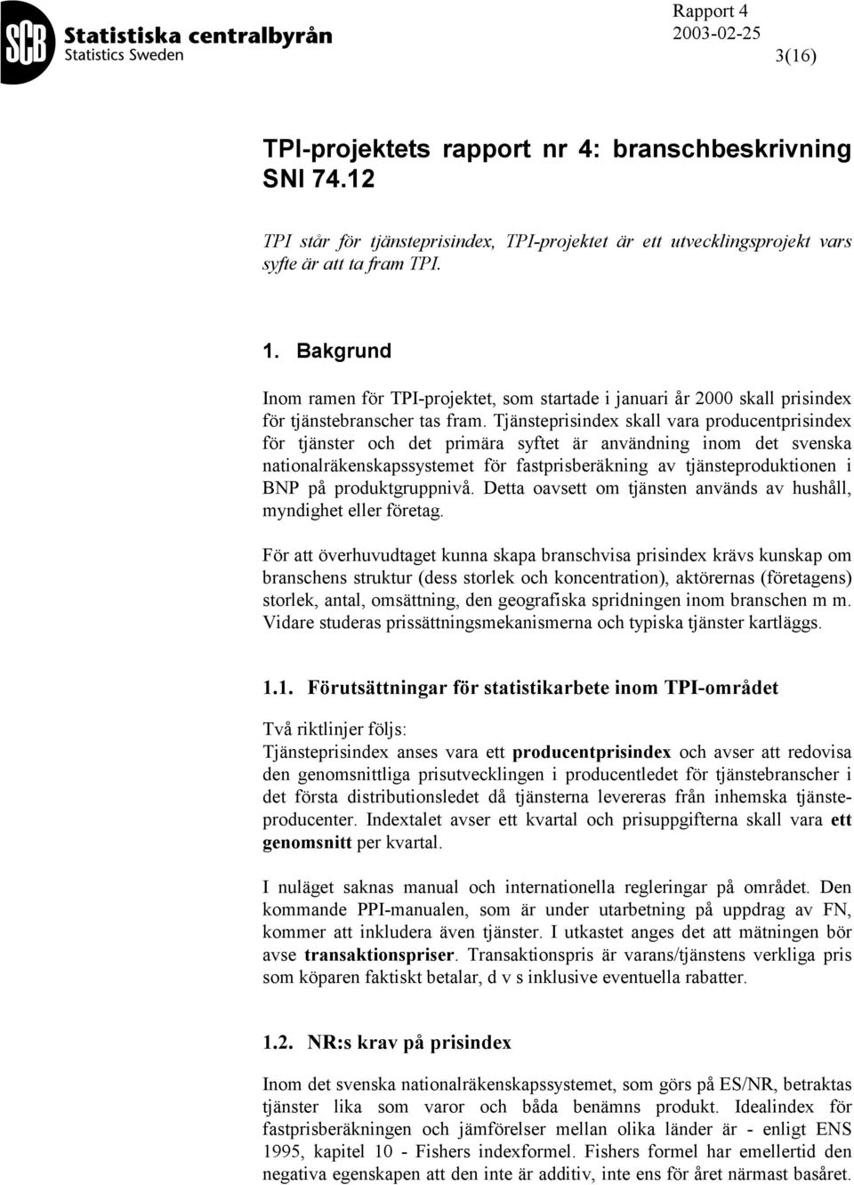 Tjänsteprisindex skall vara producentprisindex för tjänster och det primära syftet är användning inom det svenska nationalräkenskapssystemet för fastprisberäkning av tjänsteproduktionen i BNP på