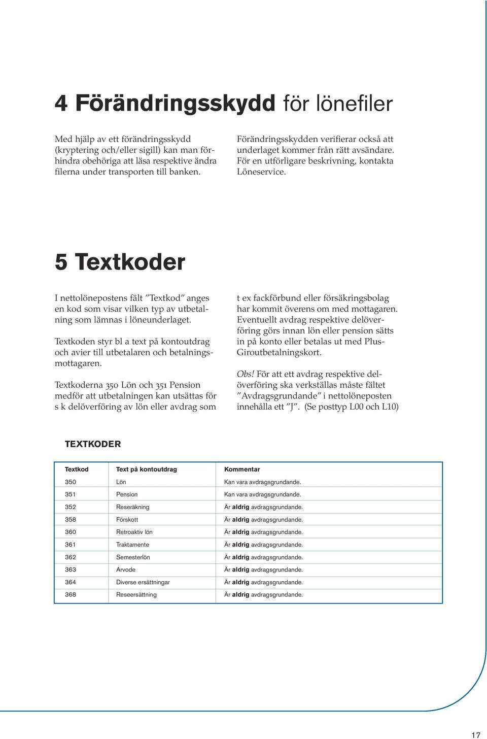 5 Textkoder I nettolönepostens fält Textkod anges en kod som visar vilken typ av utbetalning som lämnas i löneunderlaget.