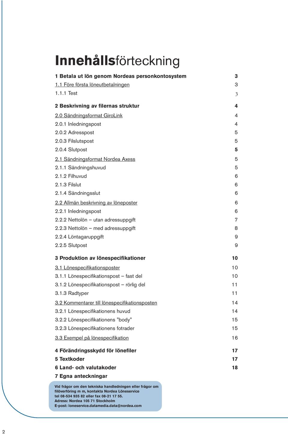 2 Allmän beskrivning av löneposter 6 2.2.1 Inledningspost 6 2.2.2 Nettolön utan adressuppgift 7 2.2.3 Nettolön med adressuppgift 8 2.2.4 Löntagaruppgift 9 2.2.5 Slutpost 9 3 Produktion av lönespecifikationer 10 3.