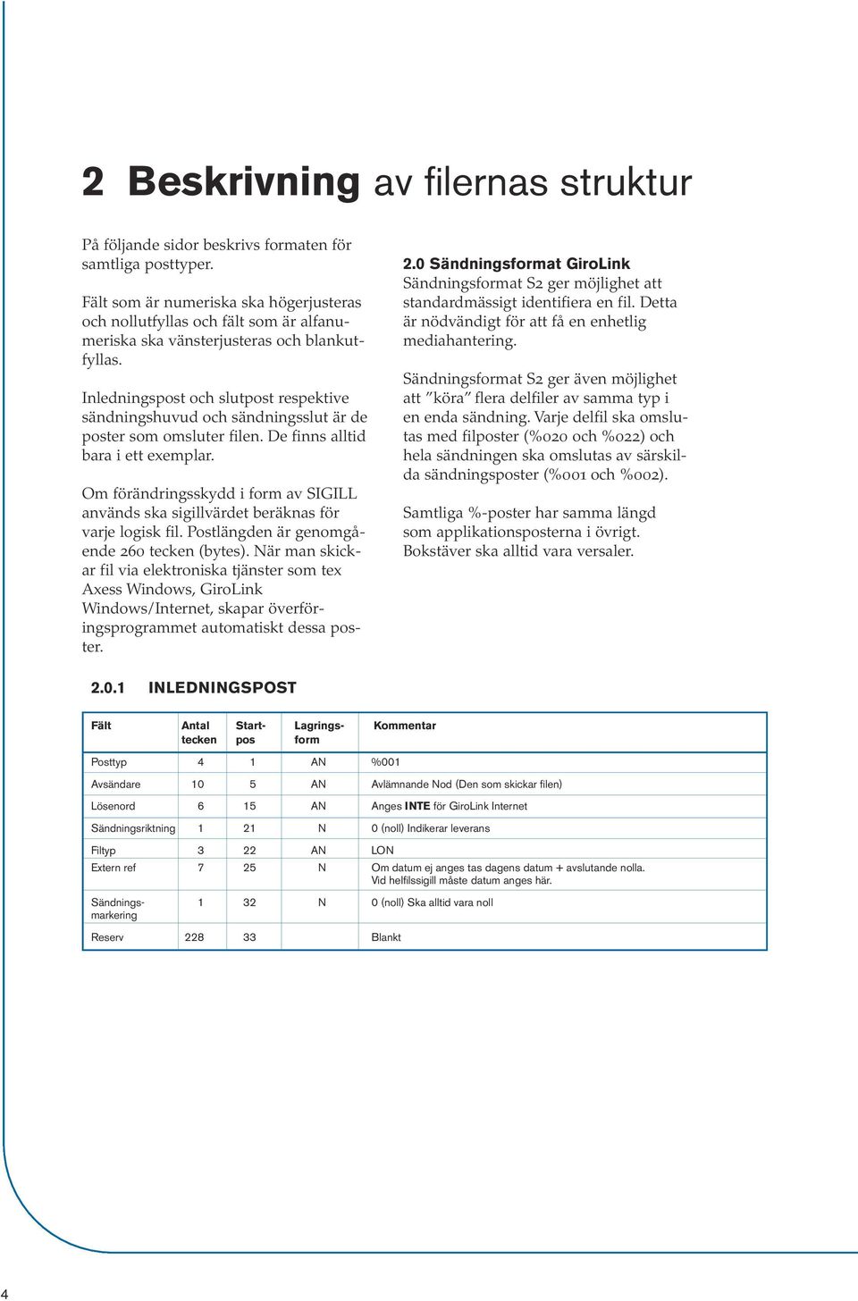 Inledningspost och slutpost respektive sändningshuvud och sändningsslut är de poster som omsluter filen. De finns alltid bara i ett exemplar.