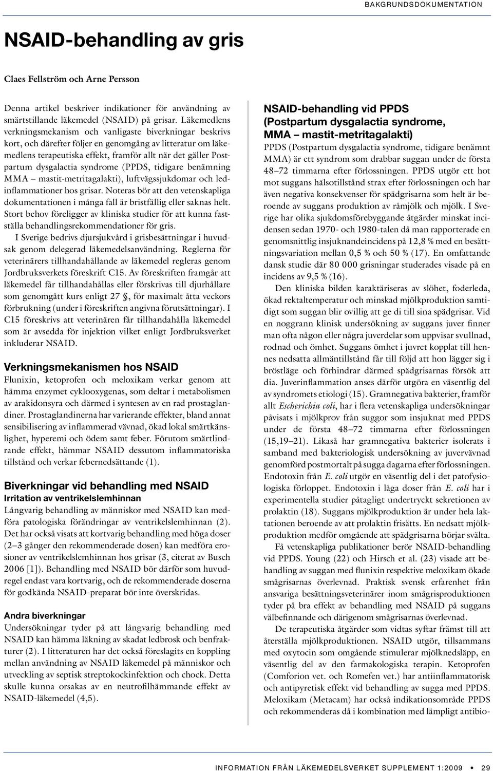 dysgalactia syndrome (PPDS, tidigare benämning MMA mastit-metritagalakti), luftvägssjukdomar och ledinflammationer hos grisar.