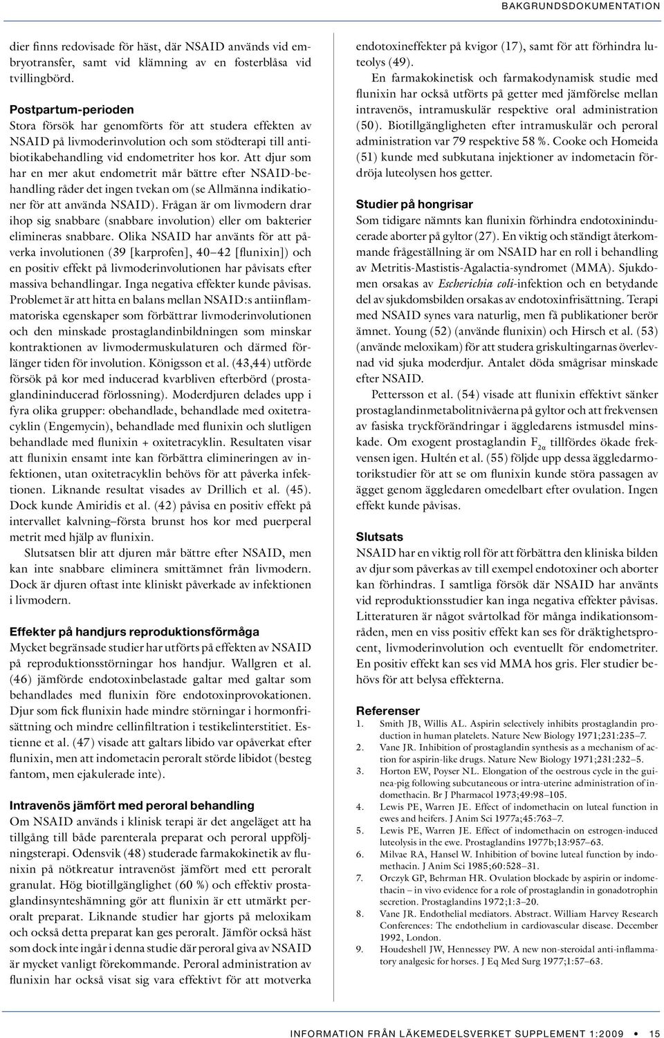 Att djur som har en mer akut endometrit mår bättre efter NSAID-behandling råder det ingen tvekan om (se Allmänna indikationer för att använda NSAID).